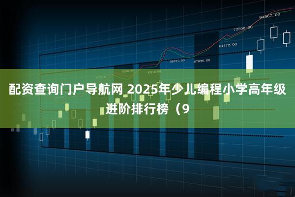 配资查询门户导航网 2025年少儿编程小学高年级进阶排行榜（9