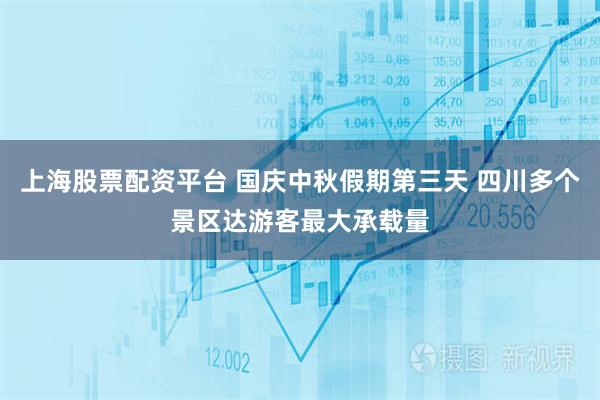 上海股票配资平台 国庆中秋假期第三天 四川多个景区达游客最大承载量