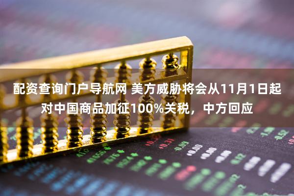 配资查询门户导航网 美方威胁将会从11月1日起对中国商品加征100%关税，中方回应