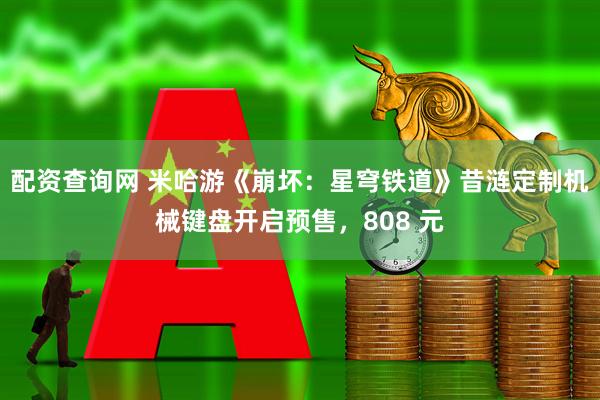 配资查询网 米哈游《崩坏：星穹铁道》昔涟定制机械键盘开启预售，808 元