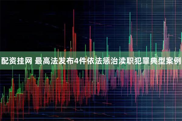 配资挂网 最高法发布4件依法惩治渎职犯罪典型案例